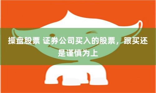 操盘股票 证券公司买入的股票，跟买还是谨慎为上