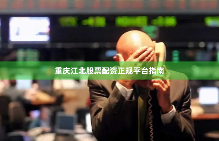 重庆江北股票配资正规平台指南