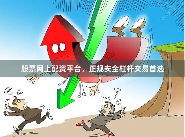 股票网上配资平台，正规安全杠杆交易首选