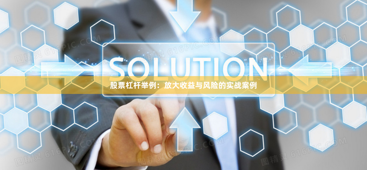 股票杠杆举例：放大收益与风险的实战案例
