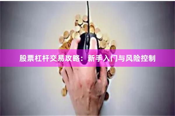 股票杠杆交易攻略：新手入门与风险控制